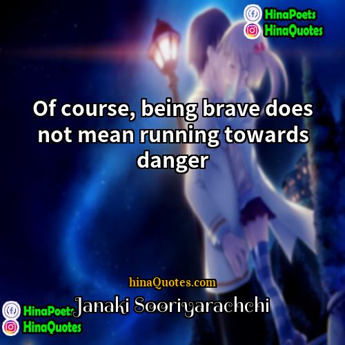 Janaki Sooriyarachchi Quotes | Of course, being brave does not mean